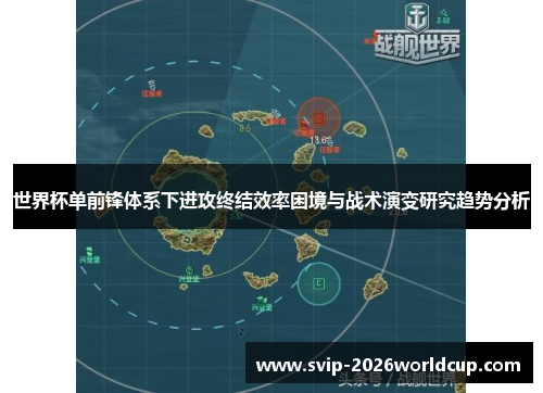 世界杯单前锋体系下进攻终结效率困境与战术演变研究趋势分析 世界杯单前锋体系下进攻终结效率困境与战术演变研究趋势分析