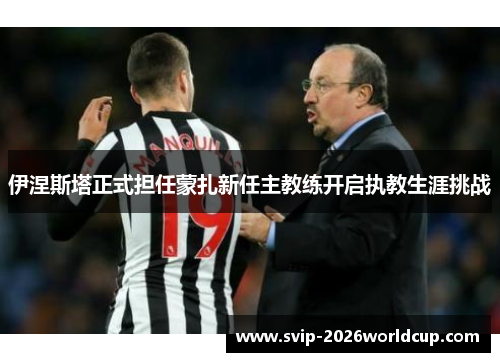 伊涅斯塔正式担任蒙扎新任主教练开启执教生涯挑战