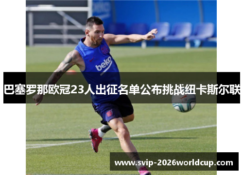 巴塞罗那欧冠23人出征名单公布挑战纽卡斯尔联