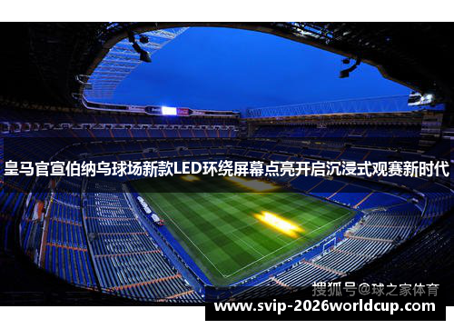 皇马官宣伯纳乌球场新款LED环绕屏幕点亮开启沉浸式观赛新时代